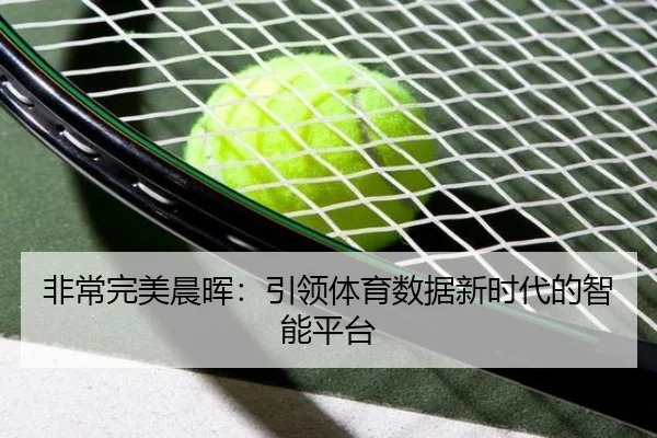 非常完美晨晖：引领体育数据新时代的智能平台