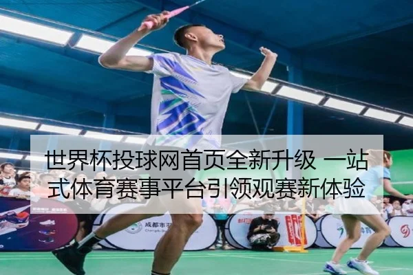 世界杯投球网首页全新升级 一站式体育赛事平台引领观赛新体验